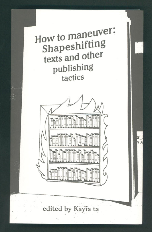 How to Maneuver: Shape-shifting texts and other publishing tactics by Kayfa-ta
